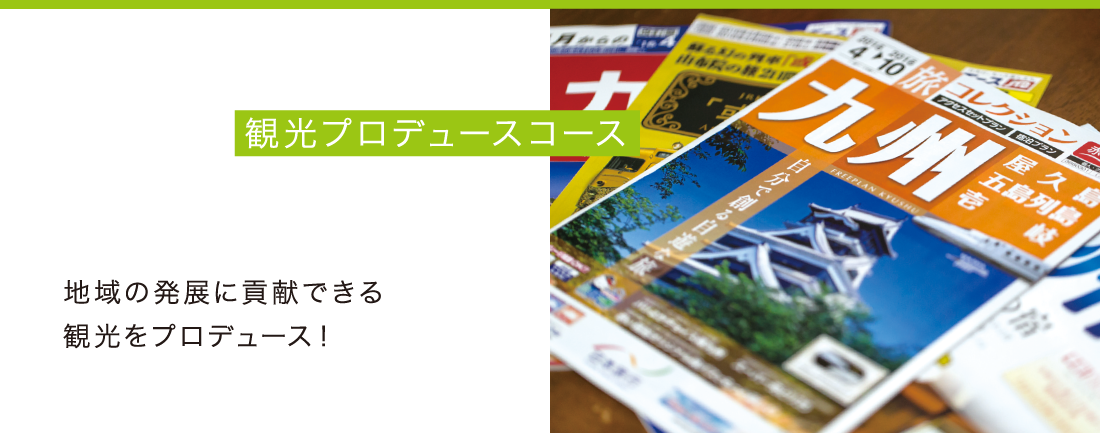 観光プロデュースコース - 地域の発展に貢献できる観光をプロデュース！